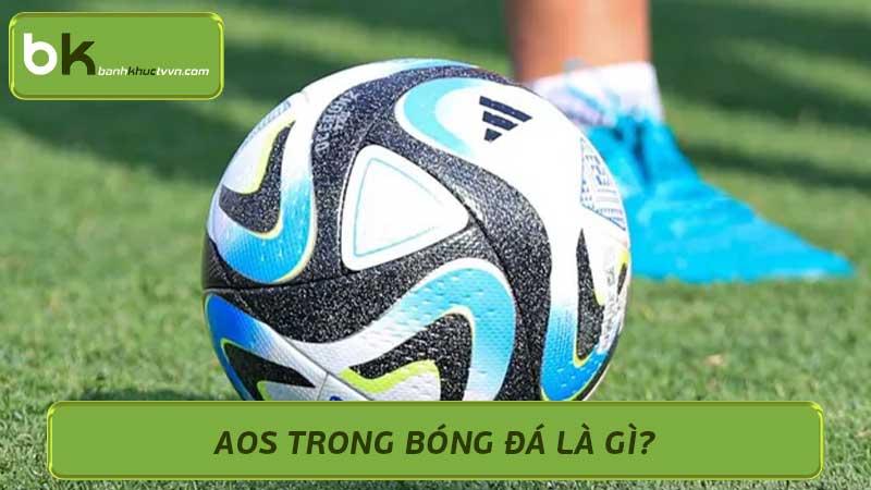 AOS trong bóng đá là gì Định nghĩa và Ý nghĩa