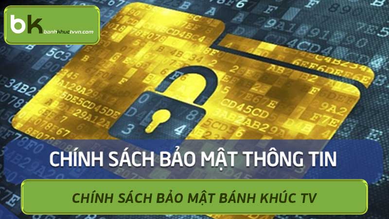 Chính sách bảo mật Bánh Khúc TV