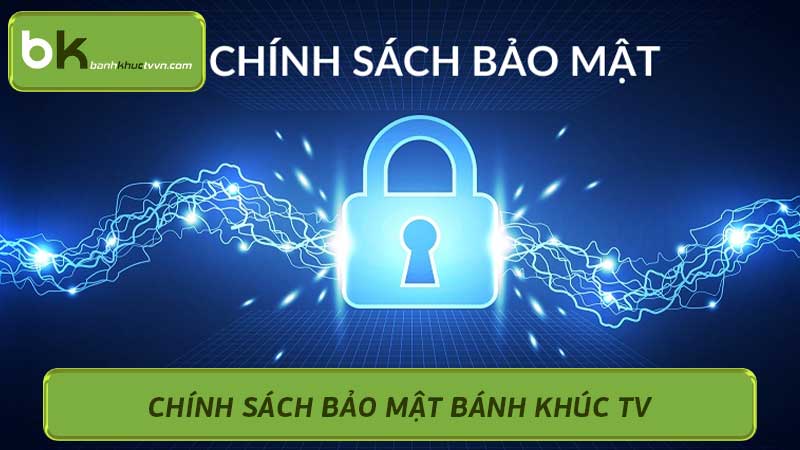 Chính sách bảo mật Bánh Khúc TV