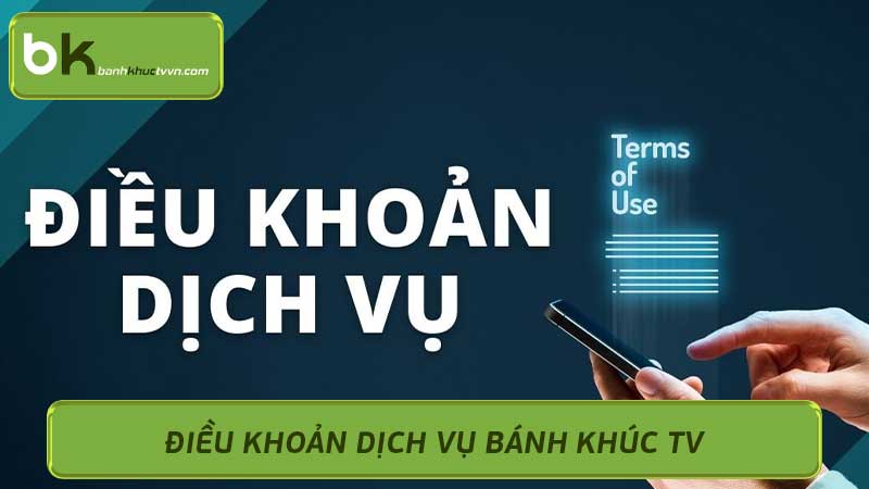 Điều Khoản Dịch Vụ Bánh Khúc TV khách hàng cần biết