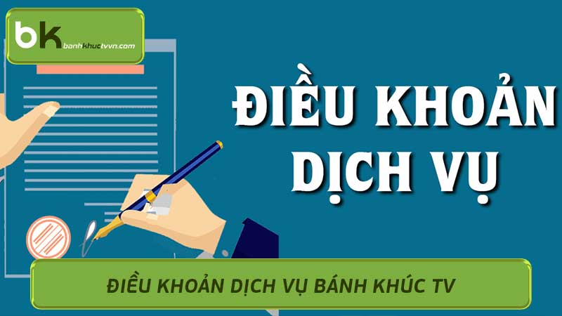 Điều Khoản Dịch Vụ Bánh Khúc TV khách hàng cần biết