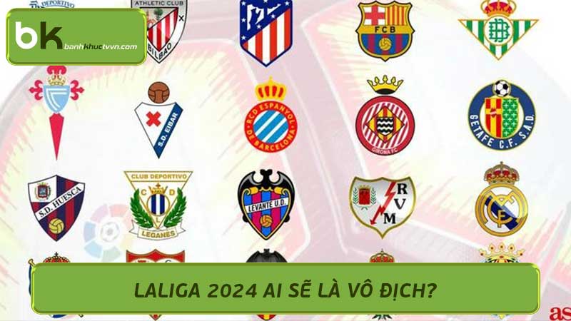 La Liga 2024 Ai Sẽ Là Nhà Vô Địch Nhận Định Và Dự Đoán