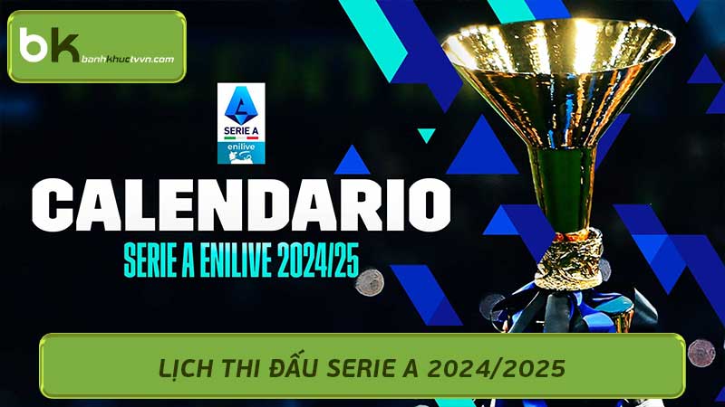 Lịch Thi Đấu Serie A 2024/2025 Những Trận Cầu Đáng Chú ý