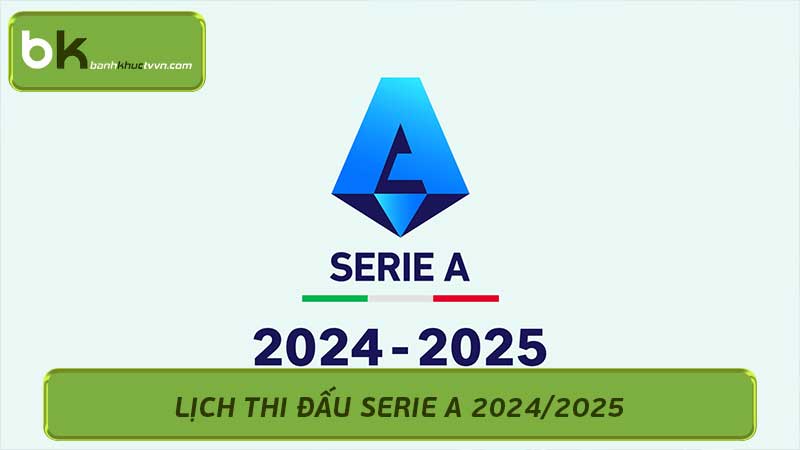 Lịch Thi Đấu Serie A 2024/2025 Những Trận Cầu Đáng Chú ý