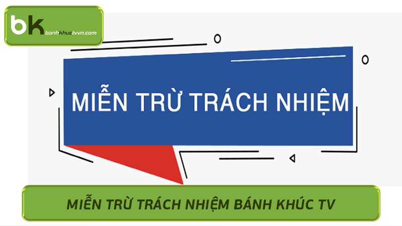 Miễn trừ trách nhiệm Bánh Khúc TV