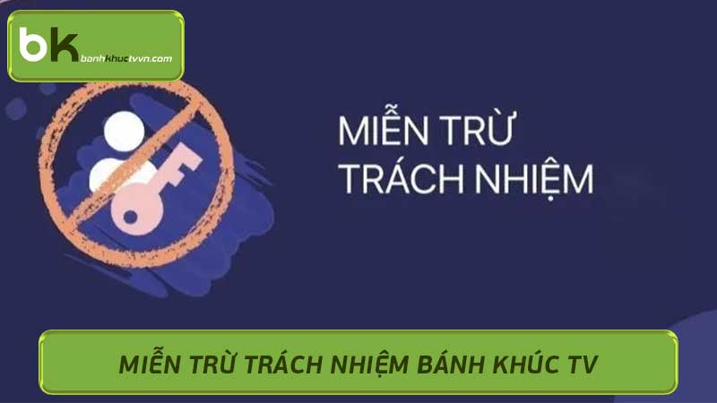 Miễn trừ trách nhiệm Bánh Khúc TV