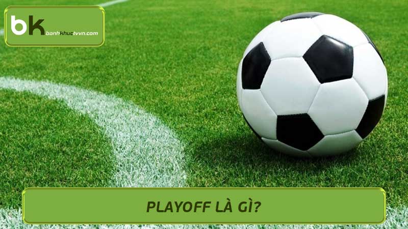 Playoff là gì? Giải thích đơn giản về Playoff trong thể thao