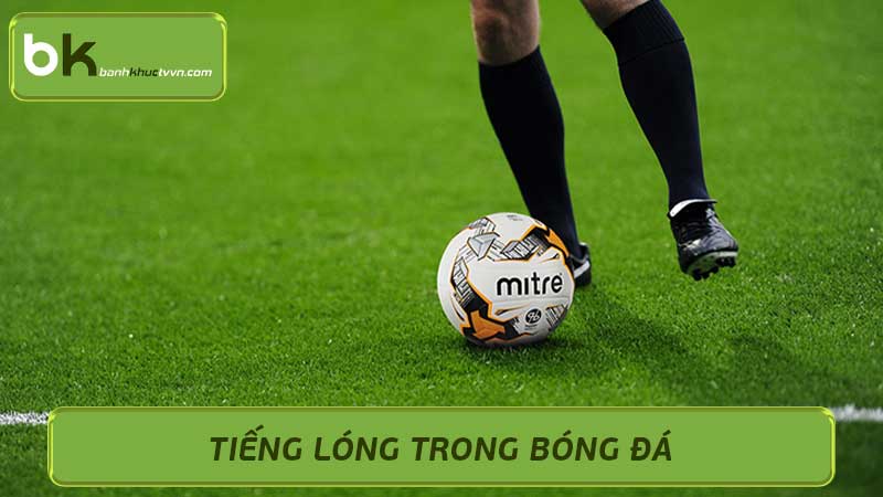 Tiếng lóng trong bóng đá Từ điển thuật ngữ bóng đá